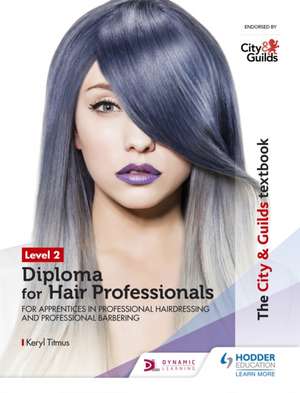 The City & Guilds Textbook Level 2 Diploma for Hair Professionals for Apprenticeships in Professional Hairdressing and Professional Barbering de Keryl Titmus