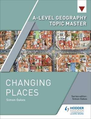 A-level Geography Topic Master: Changing Places de Simon Oakes