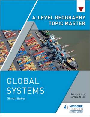 A-level Geography Topic Master: Global Systems de Simon Oakes