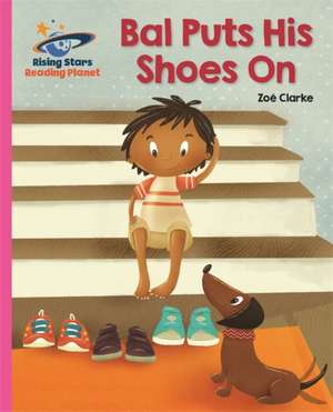 Reading Planet - Bal Puts His Shoes On - Pink B: Galaxy de Zoe Clarke