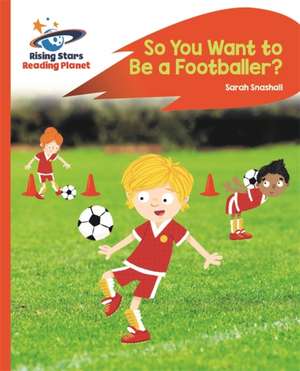 Snashall, S: Reading Planet - So You Want to be a Footballer de Sarah Snashall