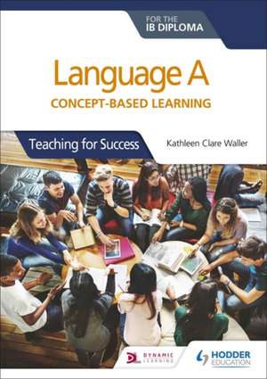 Language a for the Ib Diploma: Concept-Based Learning de Kathleen Clare Waller