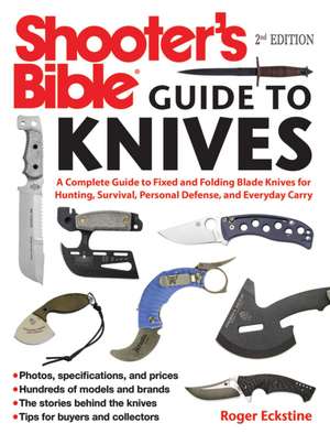 Shooter's Bible Guide to Knives: A Complete Guide to Fixed and Folding Blade Knives for Hunting, Survival, Personal Defense, and Everyday Carry de Roger Eckstine