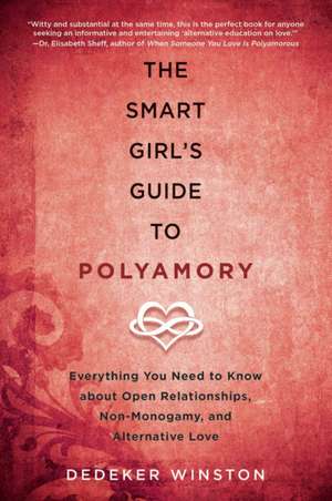 The Smart Girl's Guide to Polyamory: Everything You Need to Know About Open Relationships, Non-Monogamy, and Alternative Love de Dedeker Winston