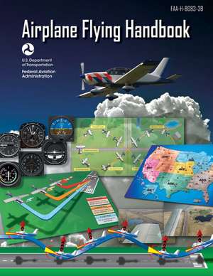 Airplane Flying Handbook (Federal Aviation Administration): FAA-H-8083-3B de Federal Aviation Administration