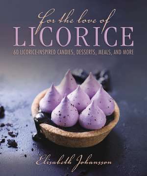 For the Love of Licorice: 60 Licorice-Inspired Candies, Desserts, Meals, and More de Elisabeth Johansson