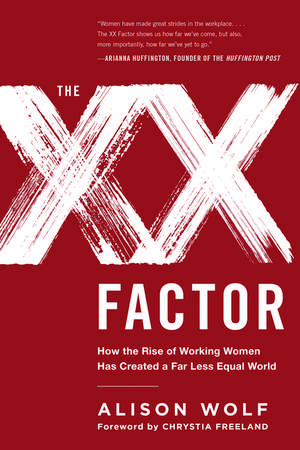 The XX Factor: How the Rise of Working Women Has Created a Far Less Equal World de Alison Wolf