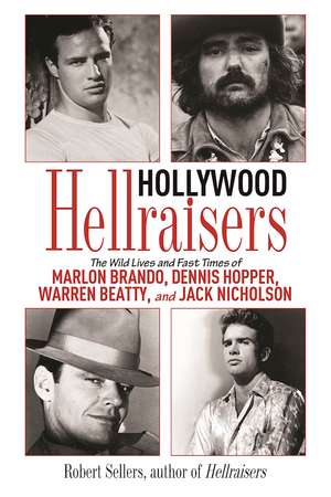 Hollywood Hellraisers: The Wild Lives and Fast Times of Marlon Brando, Dennis Hopper, Warren Beatty, and Jack Nicholson de Robert Sellers