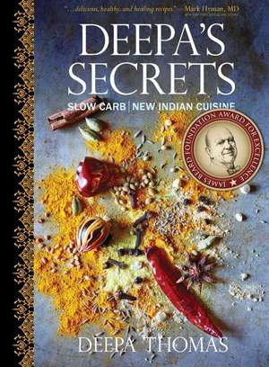 Deepa's Secrets: 70 Slow-Carb New Indian Recipes to Heal Your Gut de Deepa Thomas