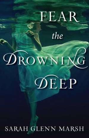 Fear the Drowning Deep de Sarah Glenn Marsh