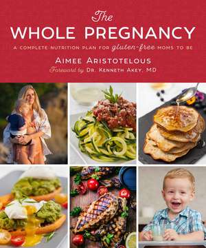 The Whole Pregnancy: A Complete Nutrition Plan for Gluten-Free Moms to Be de Aimee Aristotelous