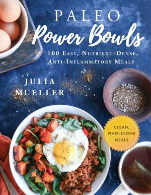 Paleo Power Bowls: 100 Easy, Nutrient-Dense, Anti-Inflammatory Meals de Julia Mueller