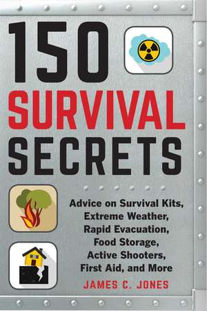 150 Survival Secrets: Advice on Survival Kits, Extreme Weather, Rapid Evacuation, Food Storage, Active Shooters, First Aid, and More de James C. Jones