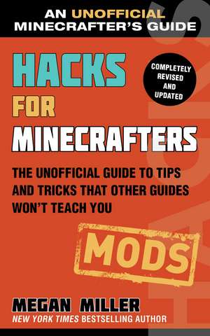 Hacks for Minecrafters: Mods: The Unofficial Guide to Tips and Tricks That Other Guides Won't Teach You de Megan Miller