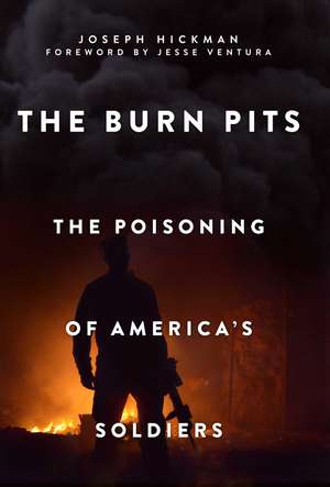 The Burn Pits: The Poisoning of America's Soldiers de Joseph Hickman