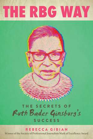 The RBG Way: The Secrets of Ruth Bader Ginsburg's Success de Rebecca Gibian