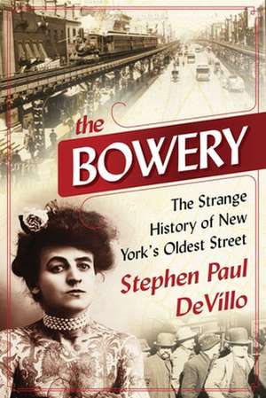 The Bowery: The Strange History of New York's Oldest Street de Stephen Paul Devillo