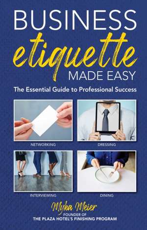 Business Etiquette Made Easy de Myka Meier