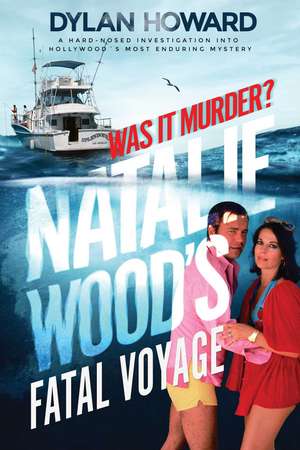 Fatal Voyage: The Mysterious Death of Natalie Wood de Dylan Howard