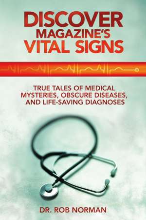 Discover Magazine's Vital Signs: True Tales of Medical Mysteries, Obscure Diseases, and Life-Saving Diagnoses de Robert A. Norman