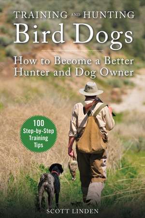 Training and Hunting Bird Dogs: How to Become a Better Hunter and Dog Owner de Scott Linden