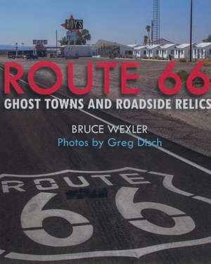 Route 66: Ghost Towns and Roadside Relics de Bruce Wexler