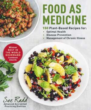 Food as Medicine: 150 Plant-Based Recipes for Optimal Health, Disease Prevention, and Management of Chronic Illness de Sue Radd