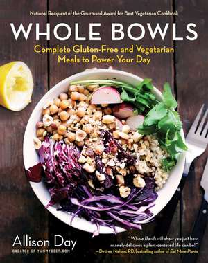 Whole Bowls: Complete Gluten-Free and Vegetarian Meals to Power Your Day de Allison Day