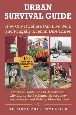 Urban Survival Guide: How City Dwellers Can Live Well, and Frugally, Even in Dire Times de Christopher Nyerges