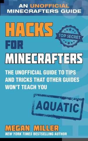 Hacks for Minecrafters: Aquatic: The Unofficial Guide to Tips and Tricks That Other Guides Won't Teach You de Megan Miller