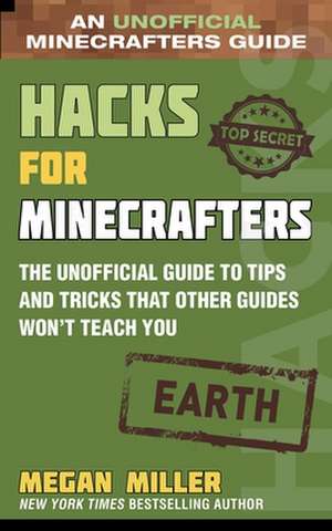 Hacks for Minecrafters: Earth: The Unofficial Guide to Tips and Tricks That Other Guides Won't Teach You de Megan Miller