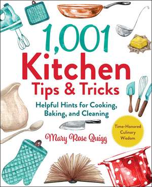 1,001 Kitchen Tips & Tricks: Helpful Hints for Cooking, Baking, and Cleaning de Mary Rose Quigg