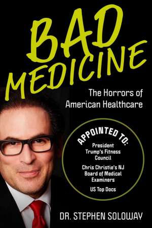 Bad Medicine: The Horrors of American Healthcare de Stephen Soloway