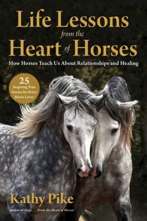 Life Lessons from the Heart of Horses de Kathy Pike