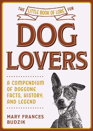 The Little Book of Lore for Dog Lovers: A Compendium of Doggone Facts, History, and Legend de Mary Frances Budzik