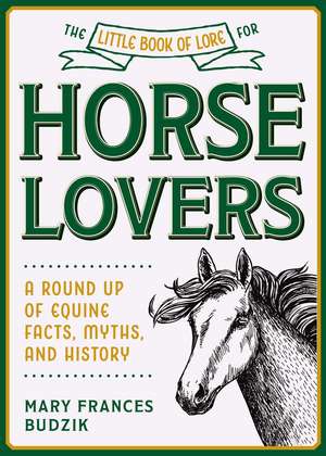 The Little Book of Lore for Horse Lovers: A Round Up of Equine Facts, Myths, and History de Mary Frances Budzik