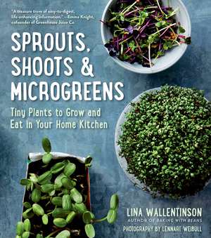 Sprouts, Shoots & Microgreens: Tiny Plants to Grow and Eat in Your Home Kitchen de Lina Wallentinson