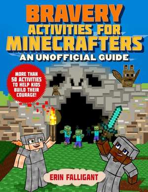 Bravery Activities for Minecrafters: 50 Activities to Help Kids Build Their Courage! de Erin Falligant