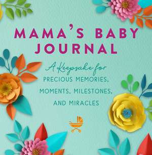 Mama's Baby Journal: A Keepsake for Precious Memories, Moments, Milestones, and Miracles de Jennifer Basye Sander