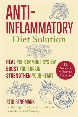 Anti-Inflammatory Diet Solution: Heal Your Immune System, Boost Your Brain, Strengthen Your Heart de Stig Bengmark M.D., Ph.D.