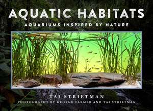 Aquatic Habitats: Aquariums Inspired by Nature de Tai Strietman