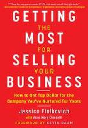 Getting the Most for Selling Your Business: How to Get Top Dollar for the Company You've Nurtured for Years de Jessica Fialkovich