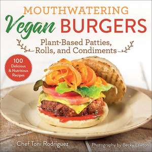 Mouthwatering Vegan Burgers: Plant-Based Patties, Rolls, and Condiments de Becky Lawton