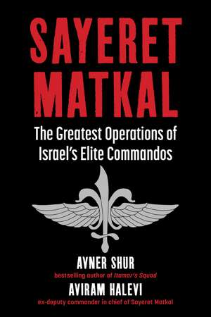 Sayeret Matkal: The Greatest Operations of Israel's Elite Commandos de Avner Shur