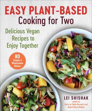 Easy Plant-Based Cooking for Two: Delicious Vegan Recipes to Enjoy Together de Lei Shishak