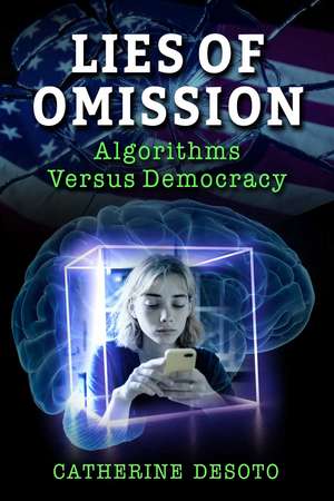 Lies of Omission: Algorithms versus Democracy de Catherine DeSoto