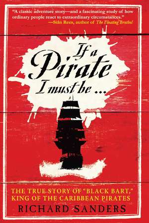 If a Pirate I Must Be: The True Story of Black Bart, "King of the Caribbean Pirates" de Richard Sanders