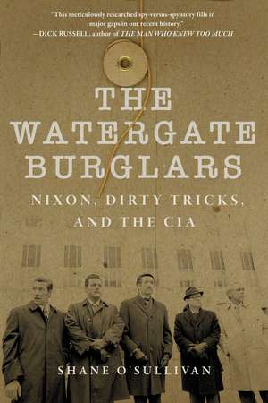 Watergate Burglars: Nixon, Dirty Tricks, and the CIA de Shane O'Sullivan