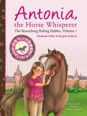 Antonia, the Horse Whisperer: The Rosenburg Riding Stables, Volume 1 de Elisabeth Zöller