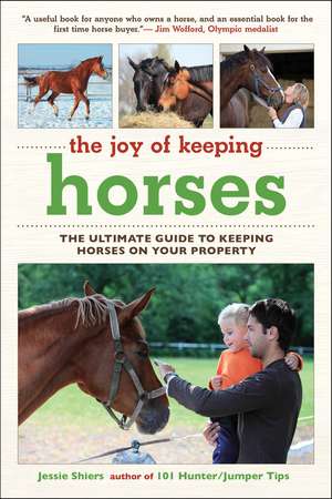 The Joy of Keeping Horses: The Ultimate Guide to Keeping Horses on Your Property de Jessie Shiers